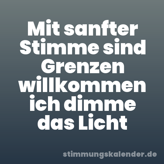 Mit sanfter Stimme sind Grenzen willkommen ich dimme das Licht