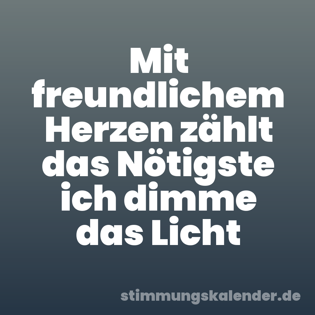 Mit freundlichem Herzen zählt das Nötigste ich dimme das Licht