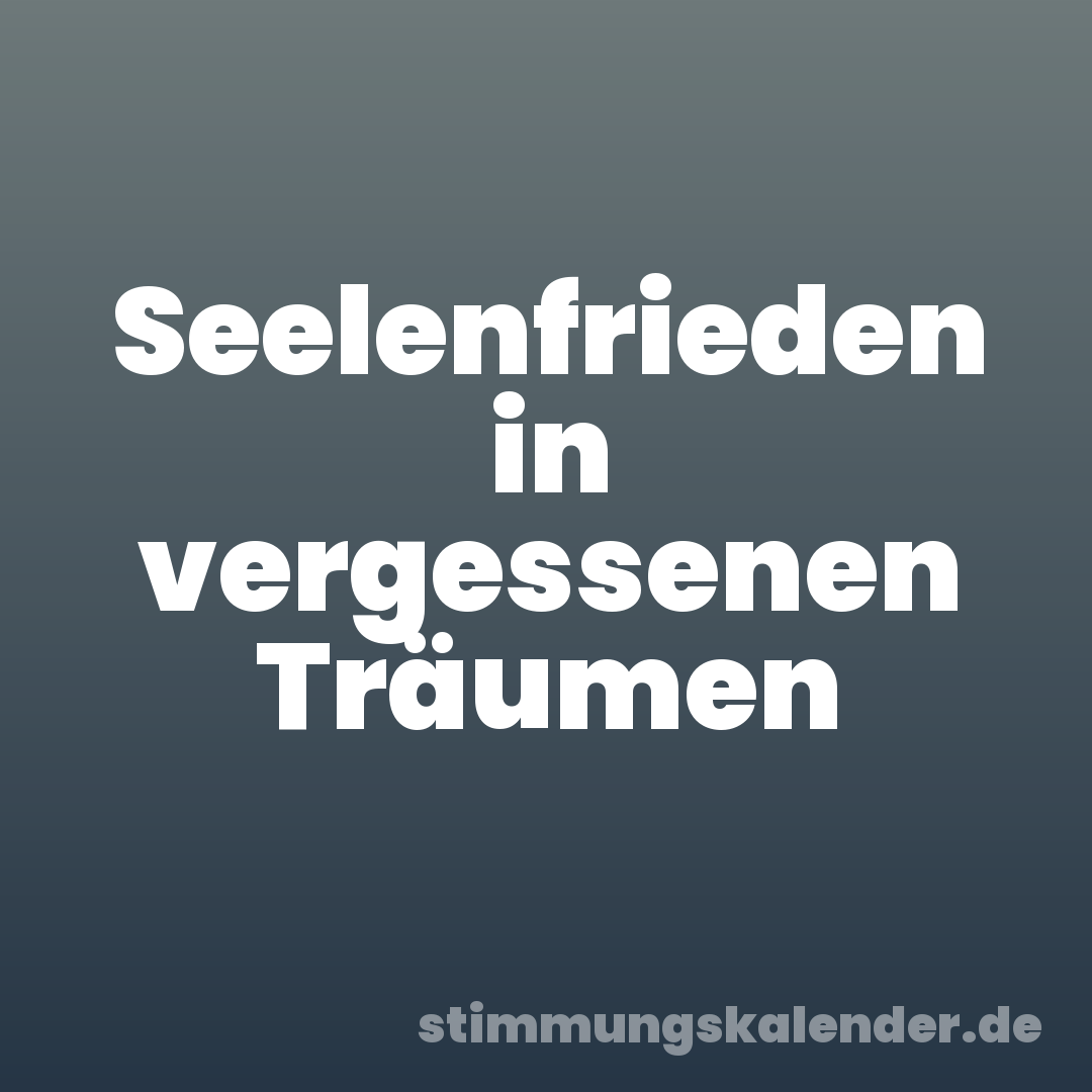 Seelenfrieden in vergessenen Träumen