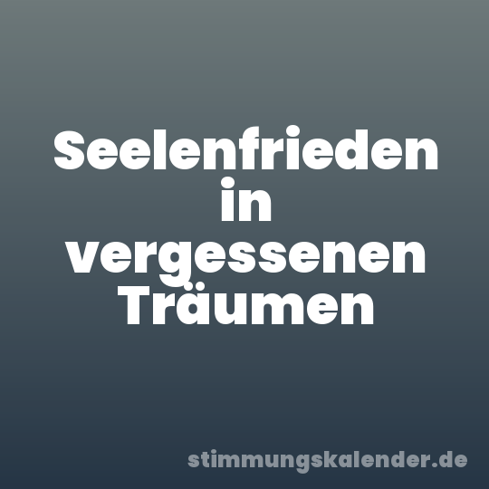 Seelenfrieden in vergessenen Träumen