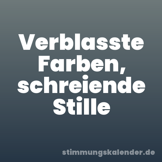 Verblasste Farben, schreiende Stille