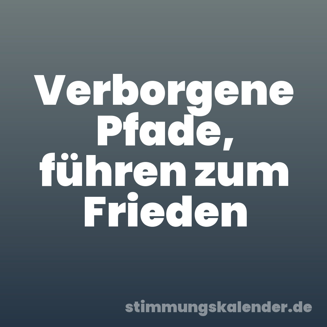 Verborgene Pfade, führen zum Frieden