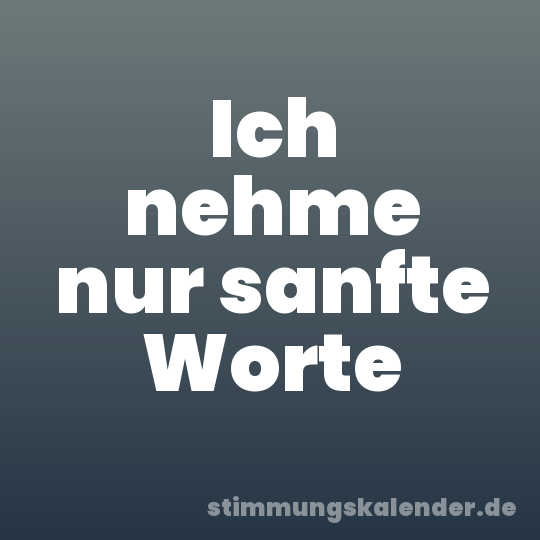 Ich nehme nur sanfte Worte