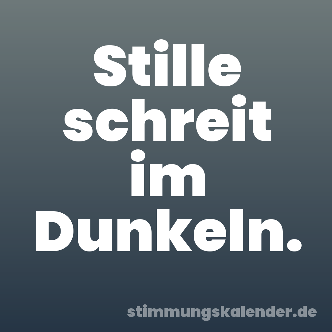 Stille schreit im Dunkeln.