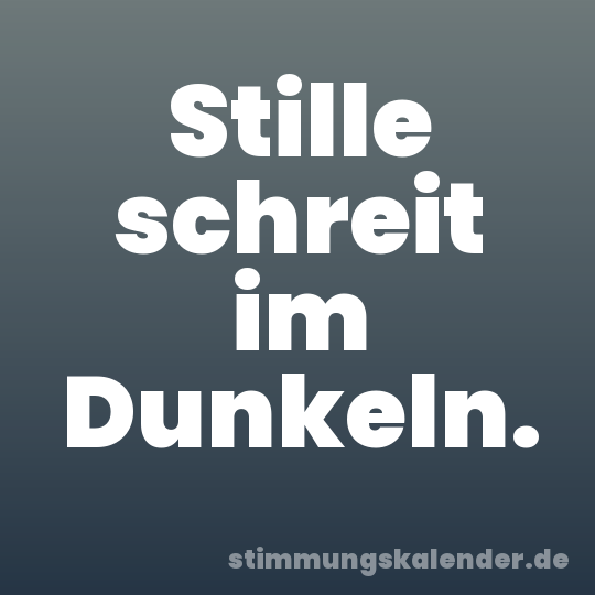 Stille schreit im Dunkeln.
