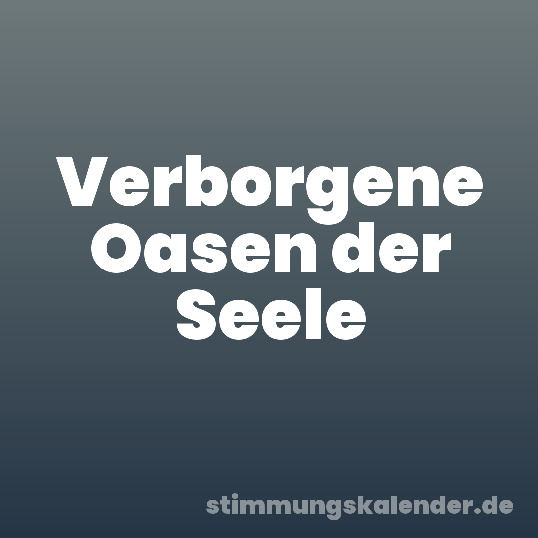 Verborgene Oasen der Seele
