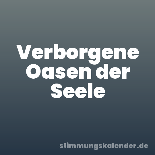 Verborgene Oasen der Seele