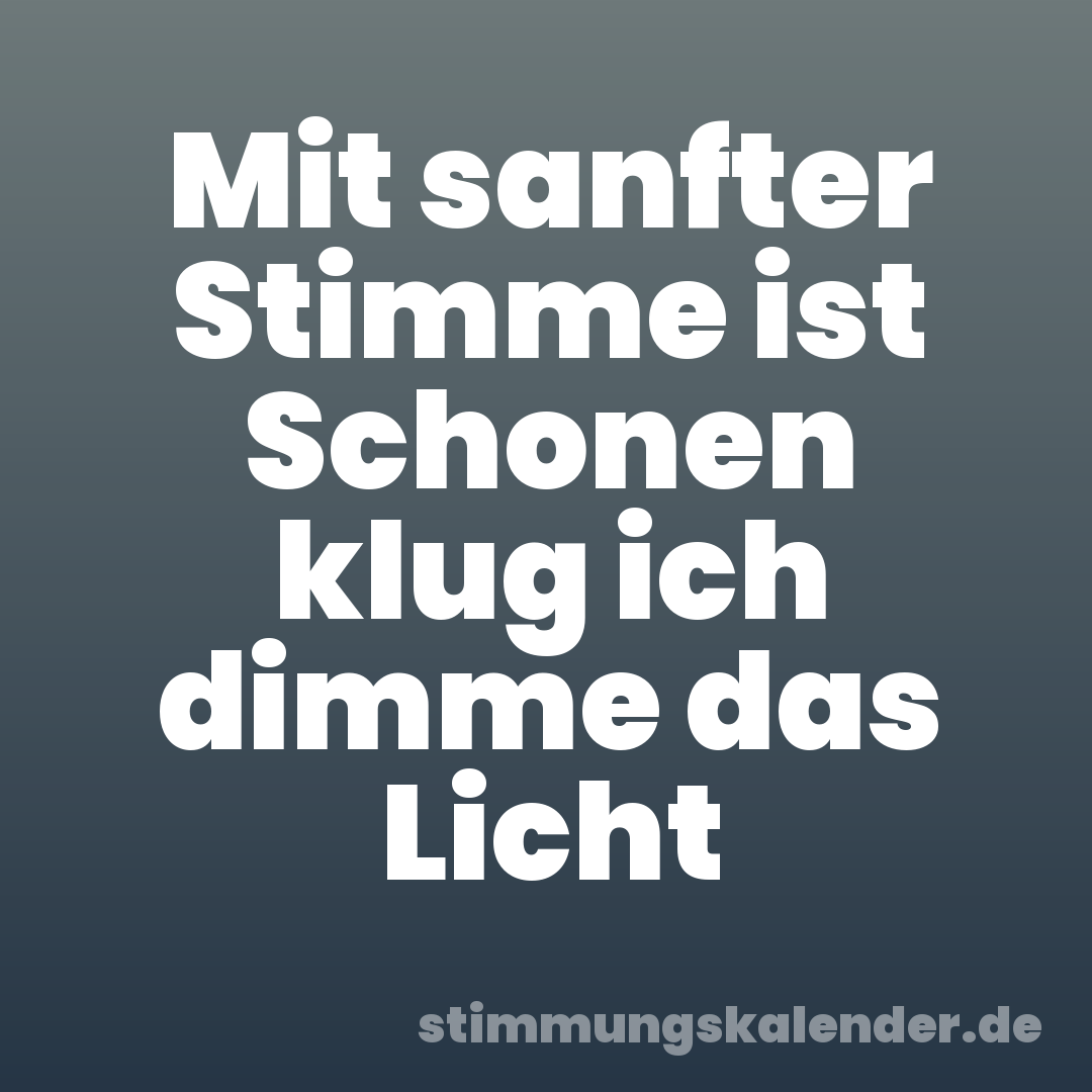 Mit sanfter Stimme ist Schonen klug ich dimme das Licht