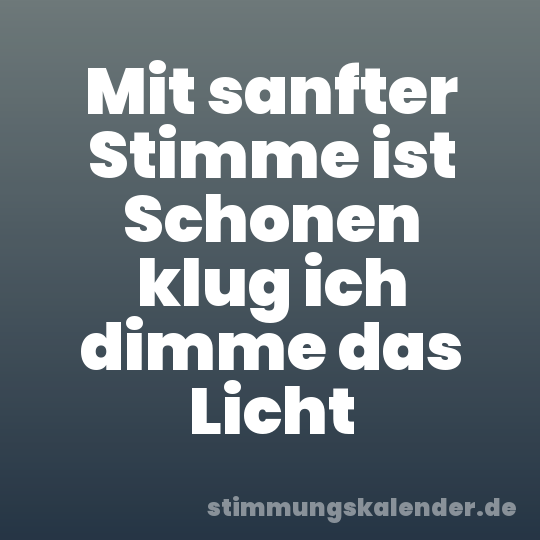 Mit sanfter Stimme ist Schonen klug ich dimme das Licht