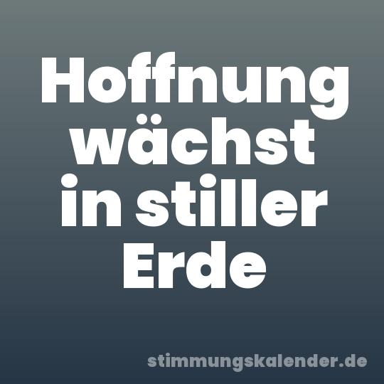 Hoffnung wächst in stiller Erde