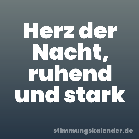 Herz der Nacht, ruhend und stark