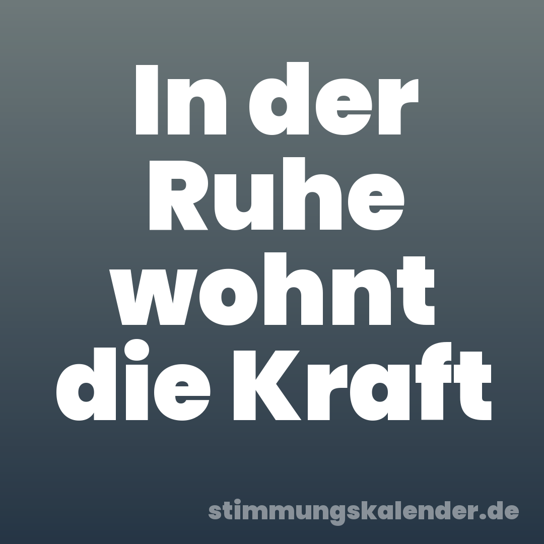 In der Ruhe wohnt die Kraft