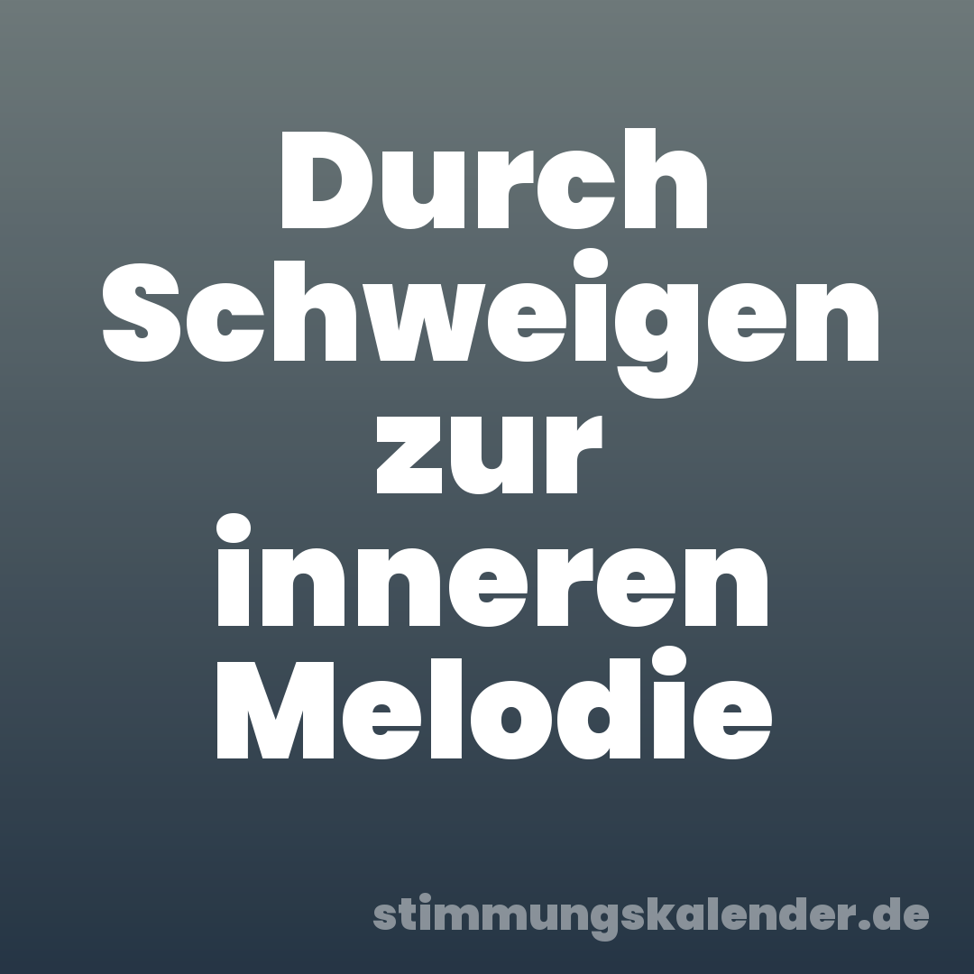 Durch Schweigen zur inneren Melodie