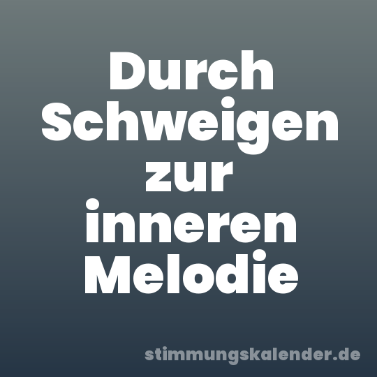 Durch Schweigen zur inneren Melodie