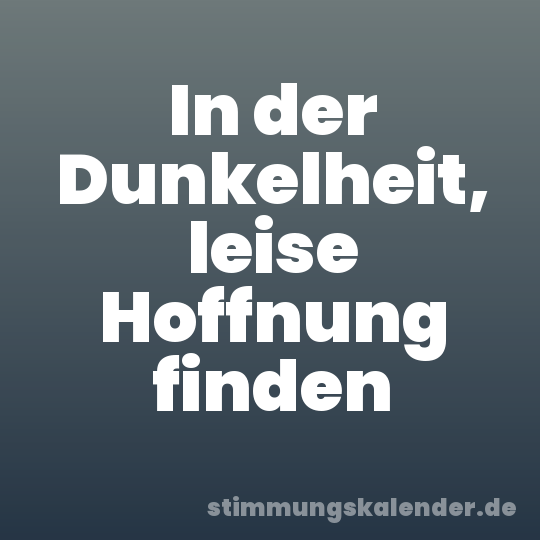 In der Dunkelheit, leise Hoffnung finden