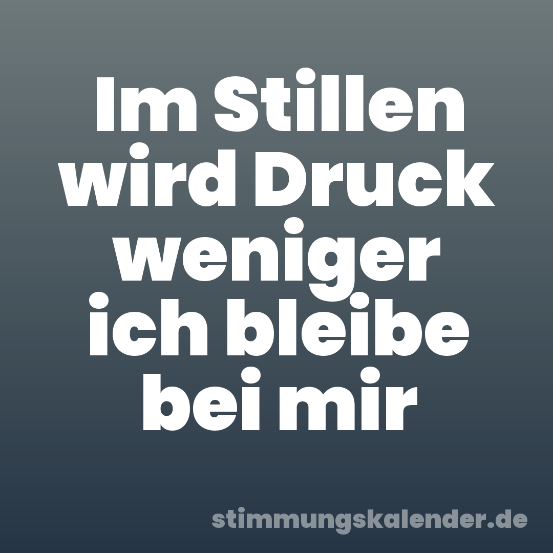 Im Stillen wird Druck weniger ich bleibe bei mir