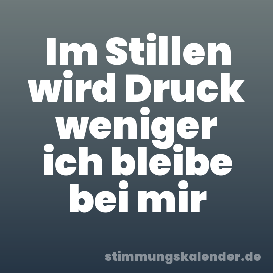 Im Stillen wird Druck weniger ich bleibe bei mir