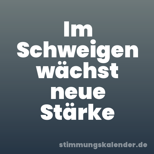 Im Schweigen wächst neue Stärke