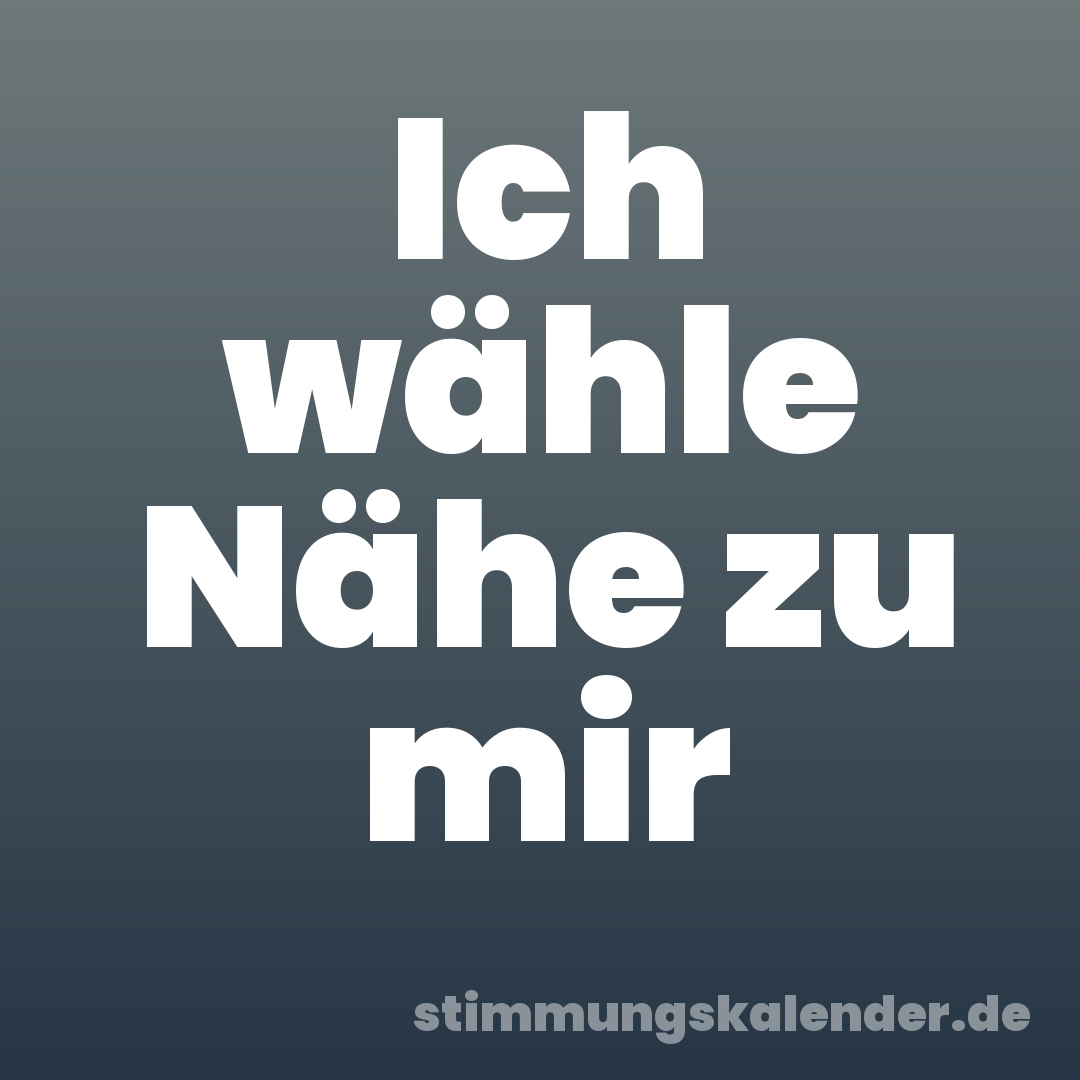 Ich wähle Nähe zu mir