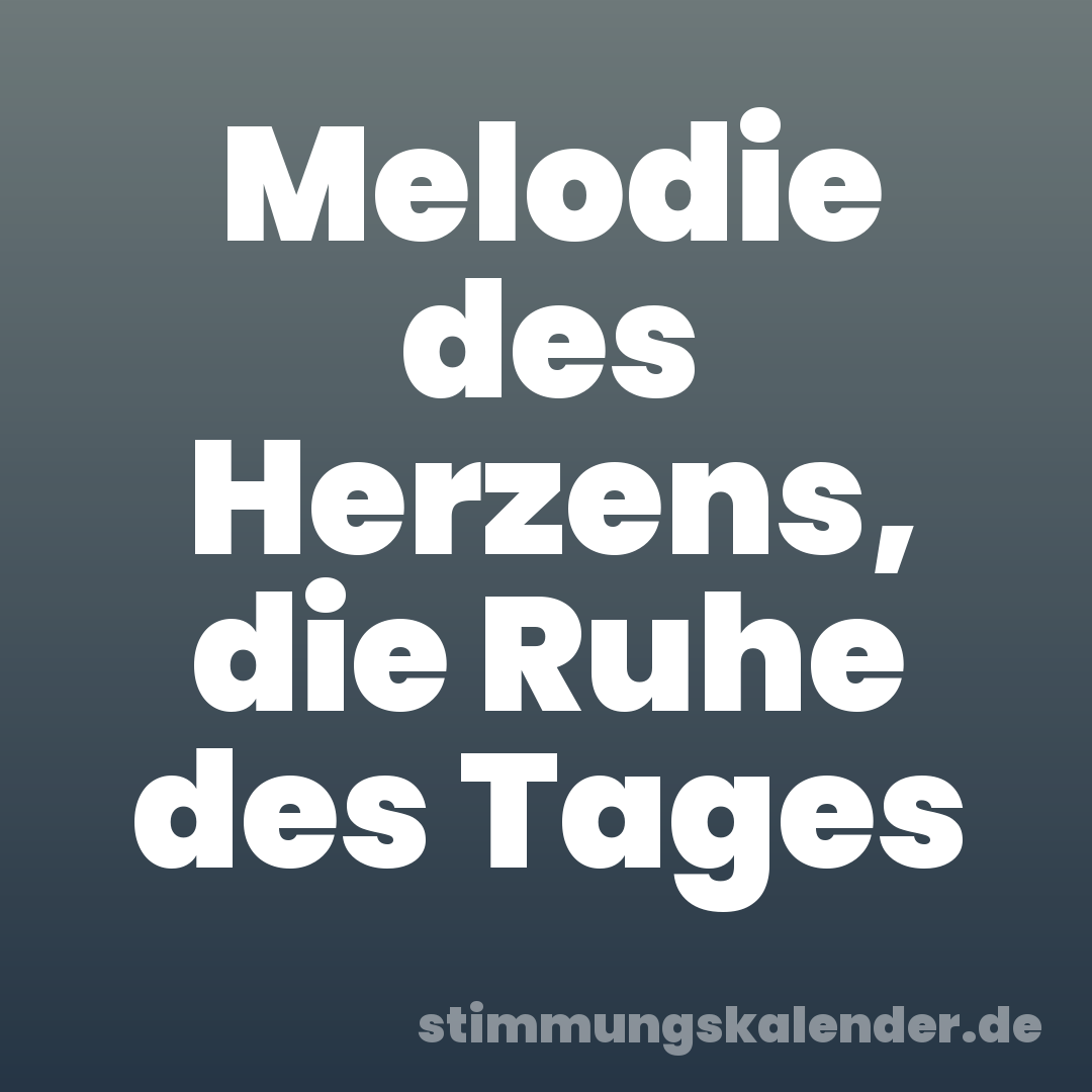 Melodie des Herzens, die Ruhe des Tages