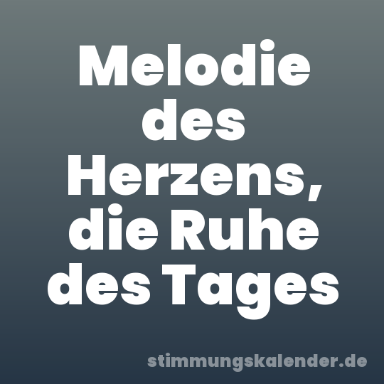 Melodie des Herzens, die Ruhe des Tages