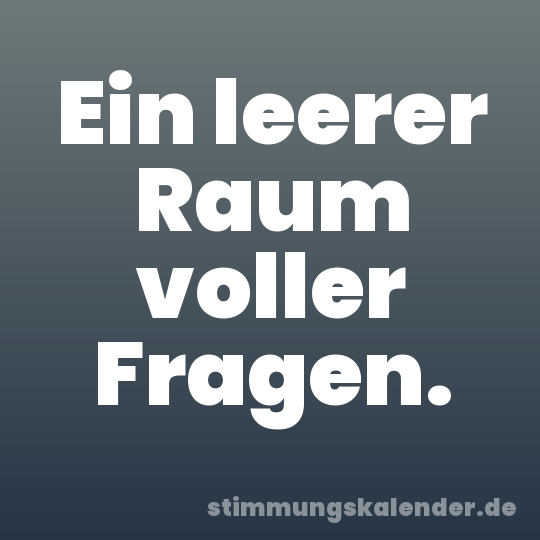 Ein leerer Raum voller Fragen.