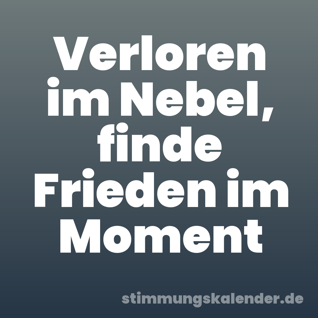 Verloren im Nebel, finde Frieden im Moment