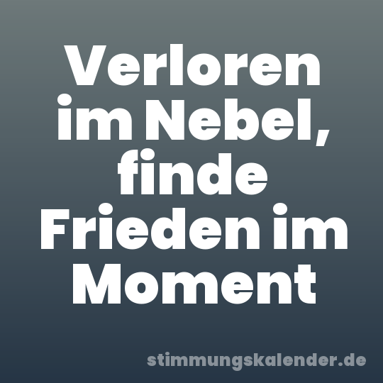 Verloren im Nebel, finde Frieden im Moment