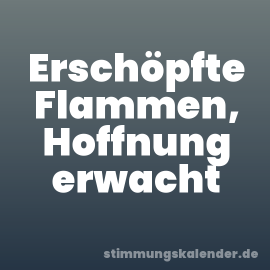 Erschöpfte Flammen, Hoffnung erwacht