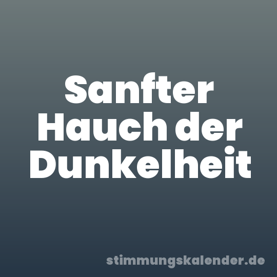 Sanfter Hauch der Dunkelheit