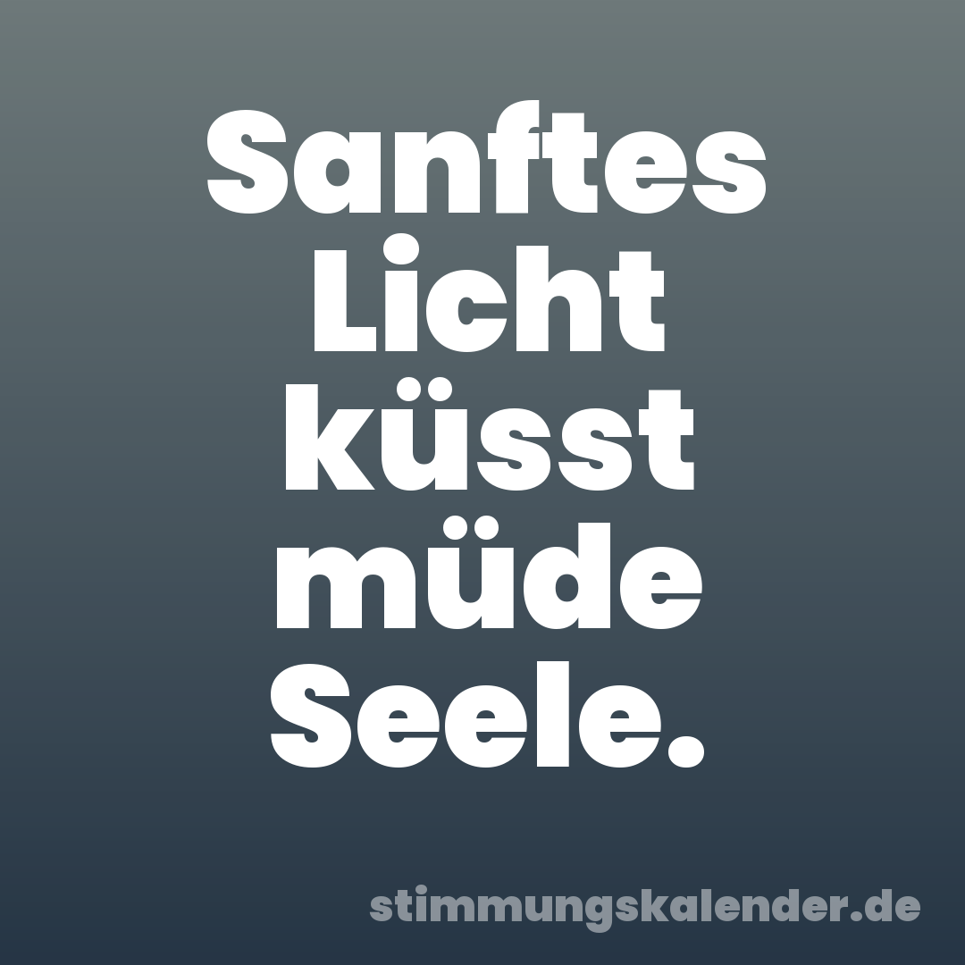 Sanftes Licht küsst müde Seele.