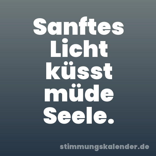 Sanftes Licht küsst müde Seele.