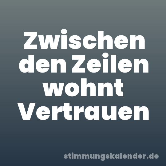 Zwischen den Zeilen wohnt Vertrauen