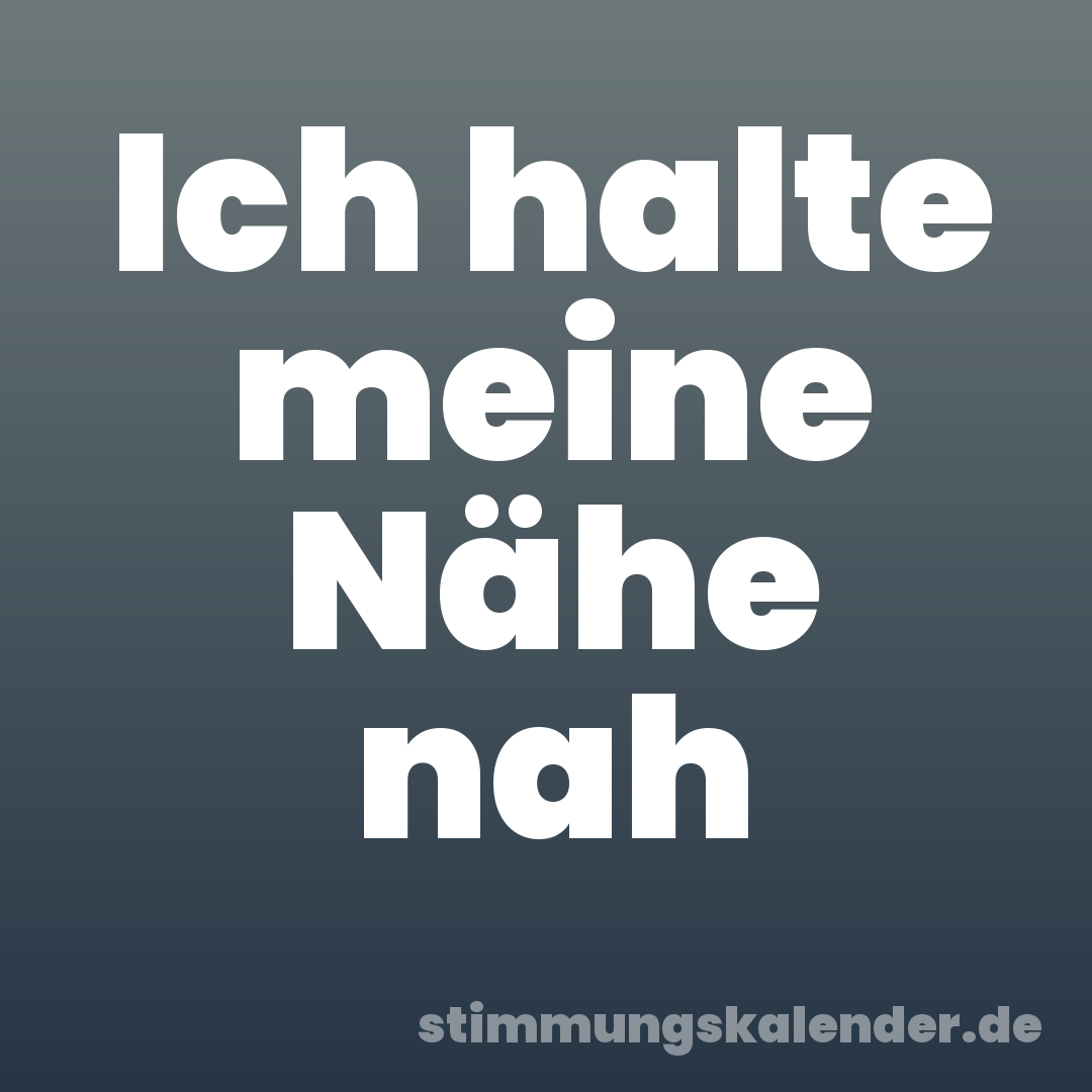 Ich halte meine Nähe nah
