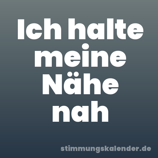 Ich halte meine Nähe nah
