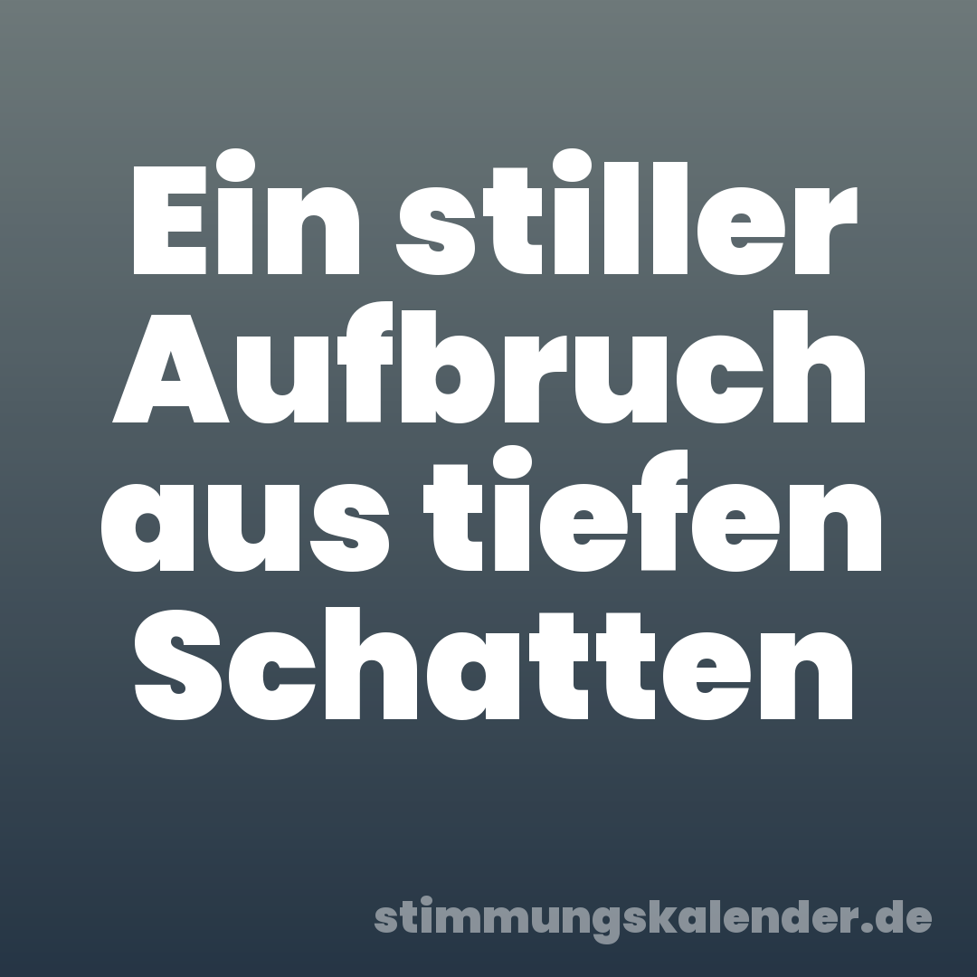 Ein stiller Aufbruch aus tiefen Schatten