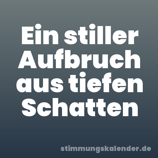 Ein stiller Aufbruch aus tiefen Schatten