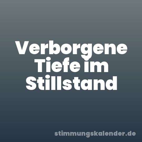 Verborgene Tiefe im Stillstand