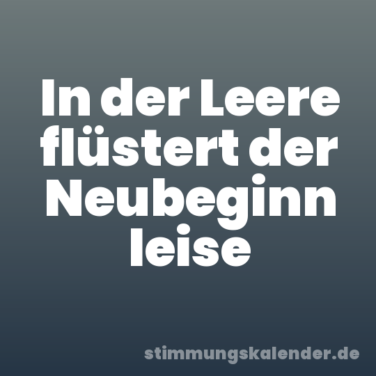 In der Leere flüstert der Neubeginn leise