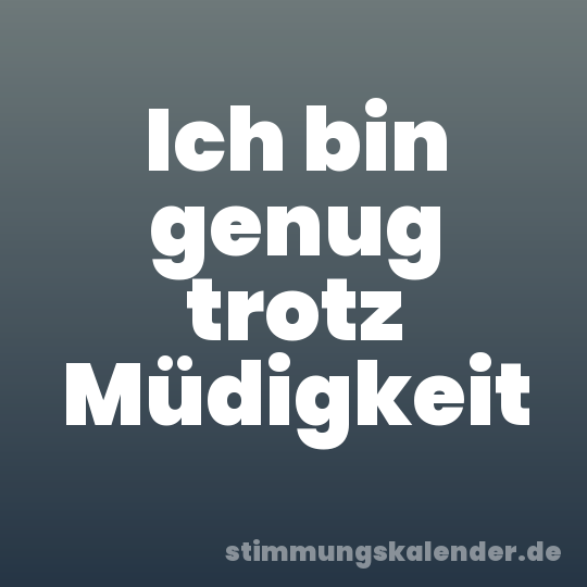 Ich bin genug trotz Müdigkeit
