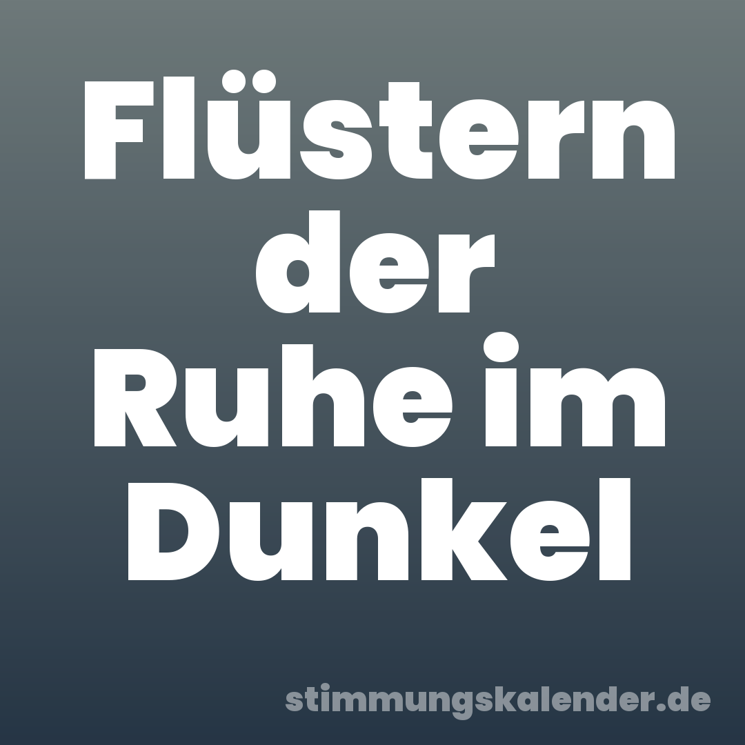 Flüstern der Ruhe im Dunkel