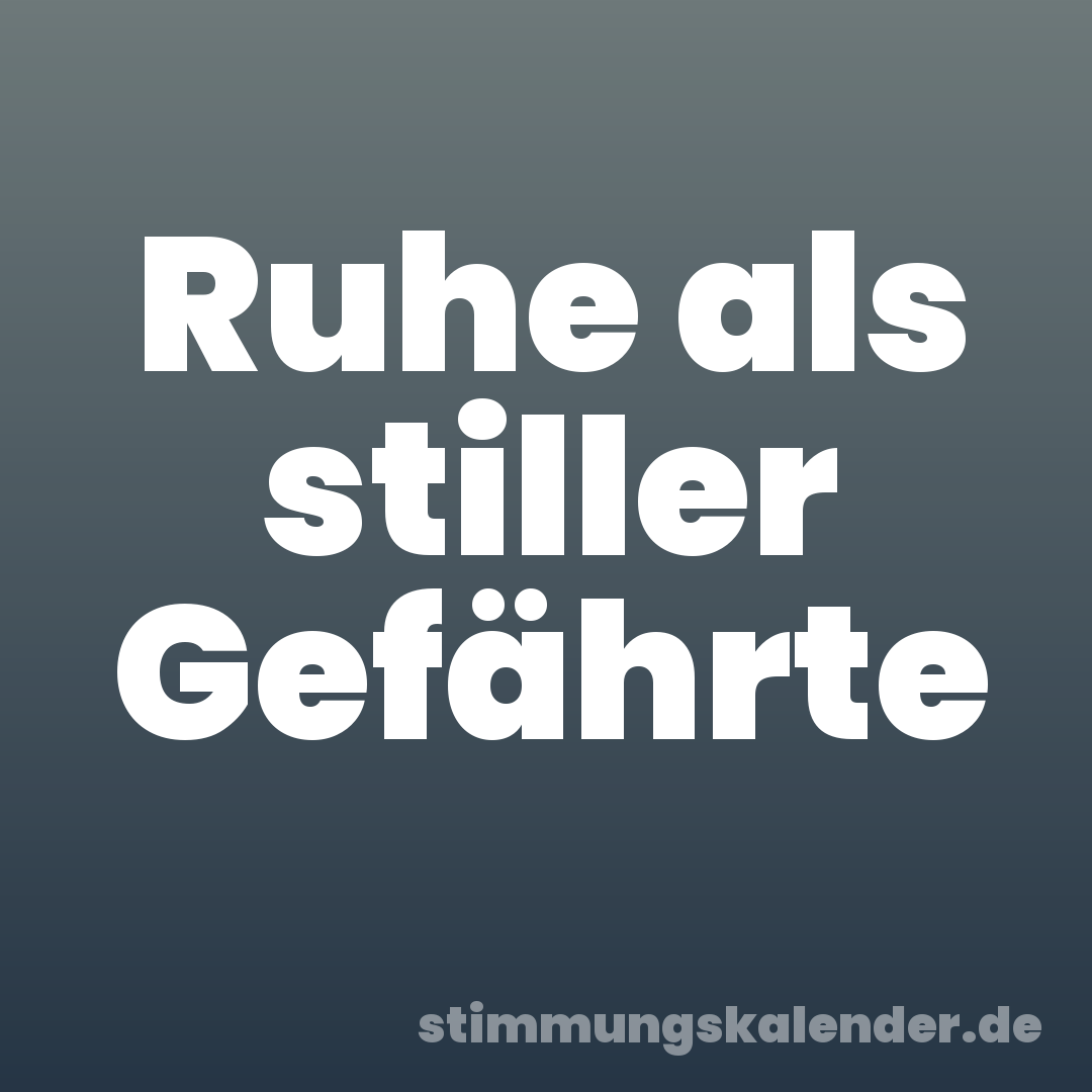 Ruhe als stiller Gefährte
