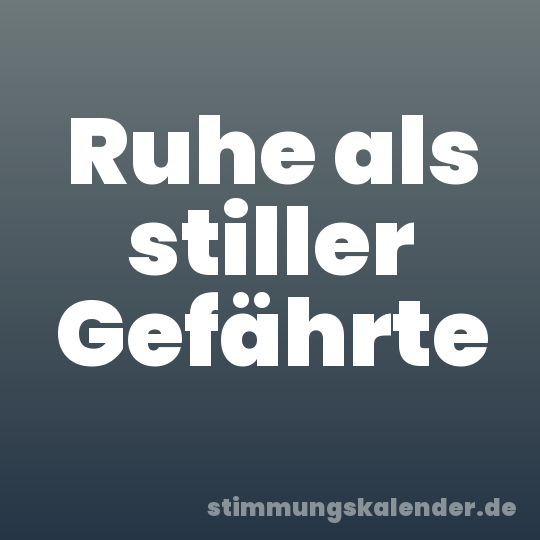 Ruhe als stiller Gefährte