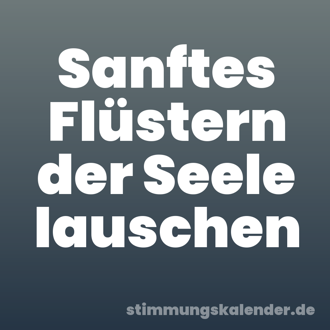 Sanftes Flüstern der Seele lauschen