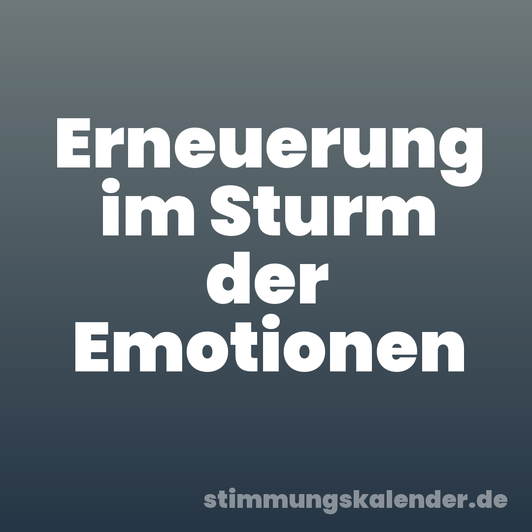 Erneuerung im Sturm der Emotionen