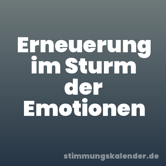 Erneuerung im Sturm der Emotionen