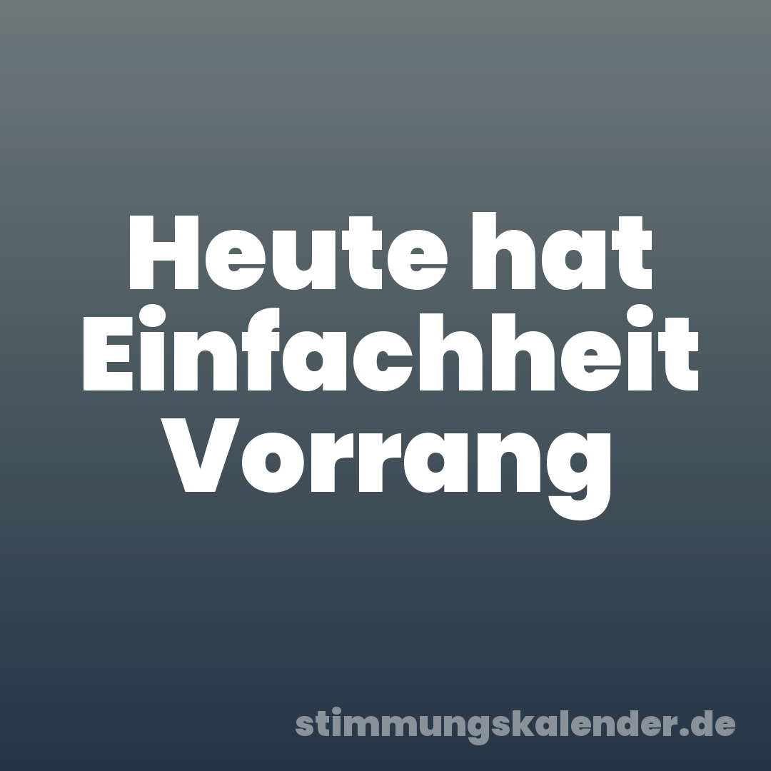 Heute hat Einfachheit Vorrang