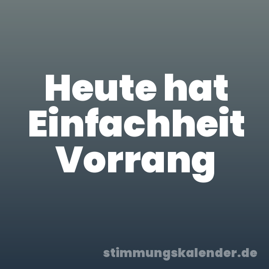 Heute hat Einfachheit Vorrang