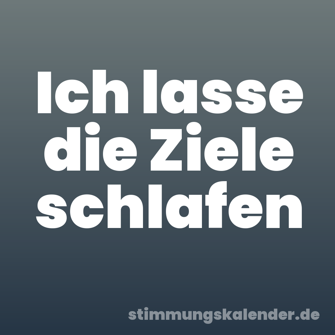 Ich lasse die Ziele schlafen