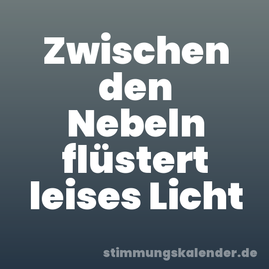 Zwischen den Nebeln flüstert leises Licht